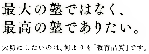 最大の塾ではなく、最高の塾でありたい。